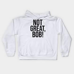 NOT GREAT, BOB! Kids Hoodie